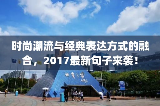 时尚潮流与经典表达方式的融合，2017最新句子来袭！