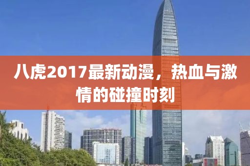 八虎2017最新动漫，热血与激情的碰撞时刻