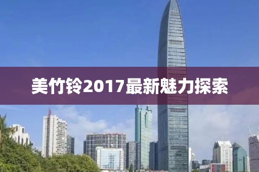 美竹铃2017最新魅力探索