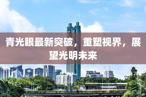 青光眼最新突破，重塑视界，展望光明未来