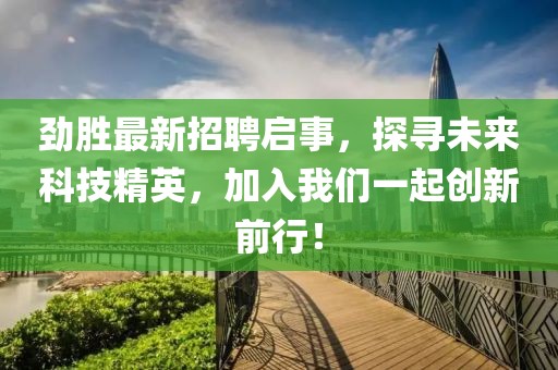 劲胜最新招聘启事，探寻未来科技精英，加入我们一起创新前行！