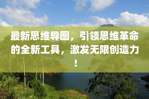 最新思维导图，引领思维革命的全新工具，激发无限创造力！