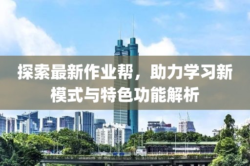 探索最新作业帮，助力学习新模式与特色功能解析