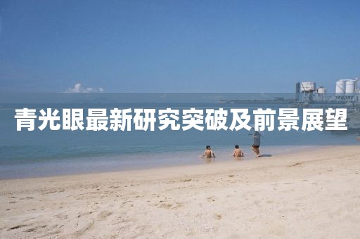 青光眼最新研究突破及前景展望