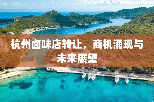 杭州卤味店转让，商机涌现与未来展望