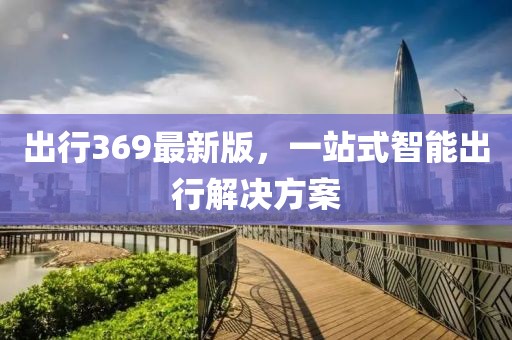 出行369最新版，一站式智能出行解决方案