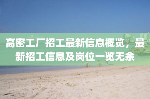 高密工厂招工最新信息概览，最新招工信息及岗位一览无余