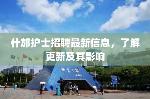 什邡护士招聘最新信息，了解更新及其影响