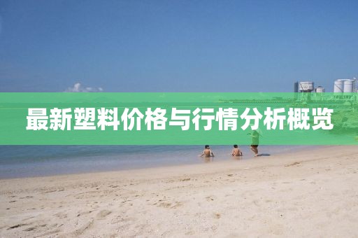 最新塑料价格与行情分析概览