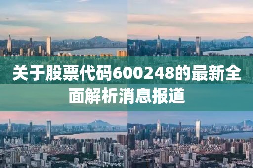 关于股票代码600248的最新全面解析消息报道