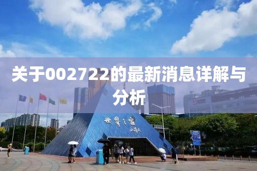 关于002722的最新消息详解与分析