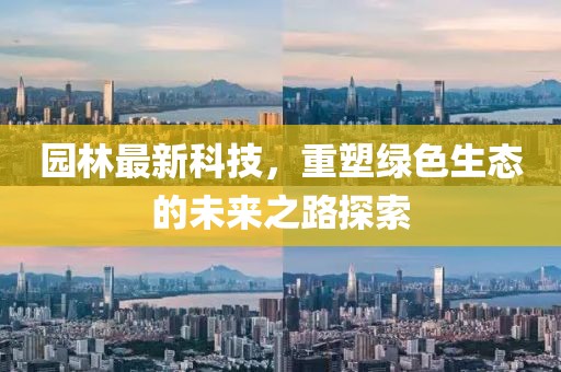 园林最新科技，重塑绿色生态的未来之路探索