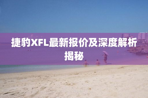 捷豹XFL最新报价及深度解析揭秘