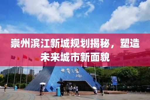 崇州滨江新城规划揭秘，塑造未来城市新面貌