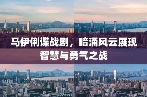 马伊俐谍战剧，暗涌风云展现智慧与勇气之战