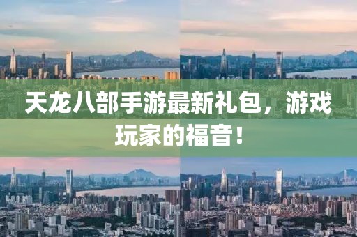 天龙八部手游最新礼包，游戏玩家的福音！