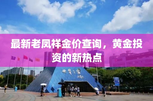 最新老凤祥金价查询，黄金投资的新热点