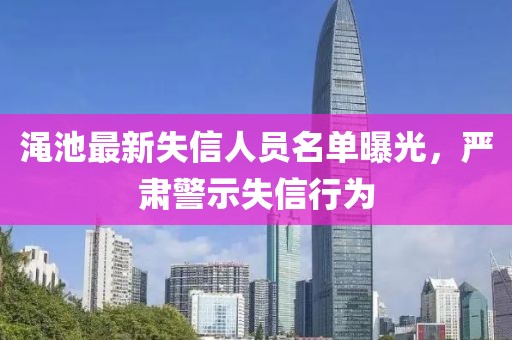 渑池最新失信人员名单曝光，严肃警示失信行为