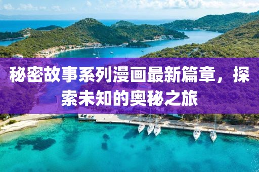 秘密故事系列漫画最新篇章，探索未知的奥秘之旅