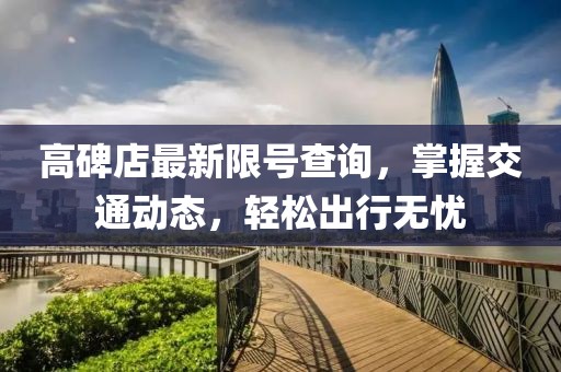 高碑店最新限号查询，掌握交通动态，轻松出行无忧