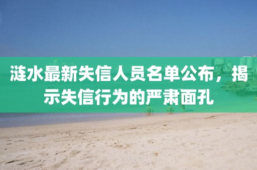 涟水最新失信人员名单公布，揭示失信行为的严肃面孔