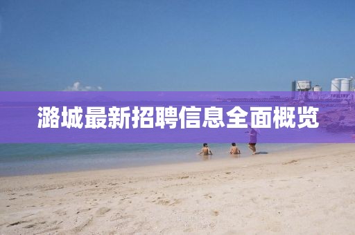 潞城最新招聘信息全面概览