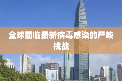 全球面临最新病毒感染的严峻挑战