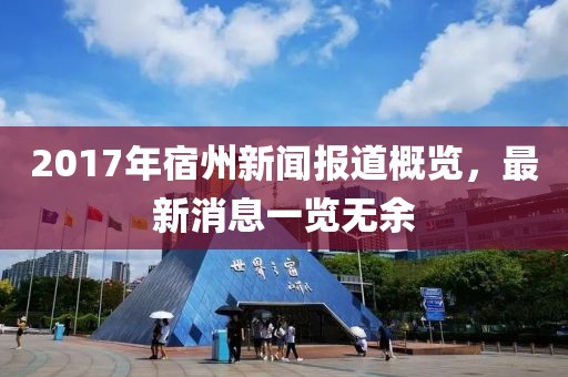 2017年宿州新闻报道概览，最新消息一览无余