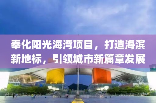 奉化阳光海湾项目，打造海滨新地标，引领城市新篇章发展