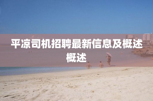 平凉司机招聘最新信息及概述概述