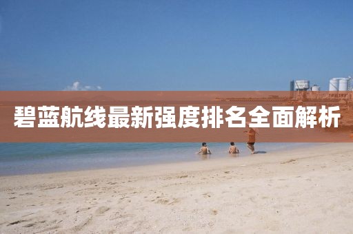 碧蓝航线最新强度排名全面解析