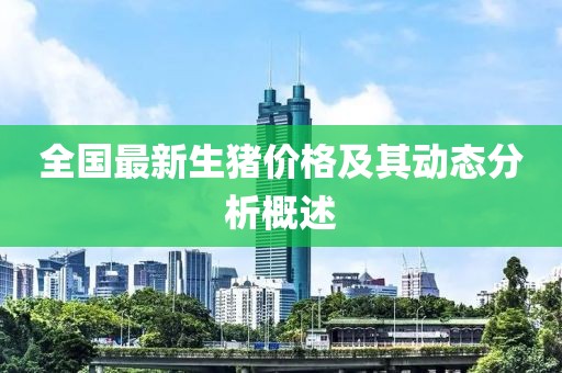 全国最新生猪价格及其动态分析概述