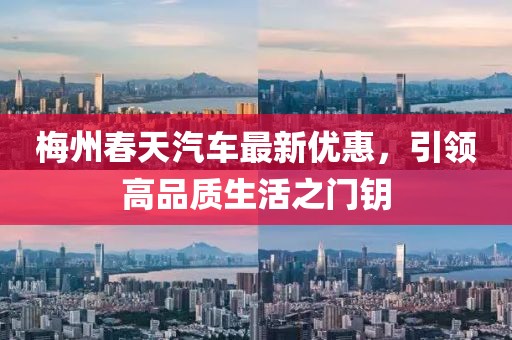 梅州春天汽车最新优惠，引领高品质生活之门钥