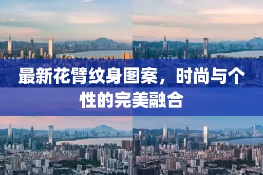 最新花臂纹身图案，时尚与个性的完美融合