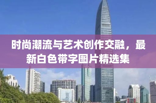 时尚潮流与艺术创作交融，最新白色带字图片精选集