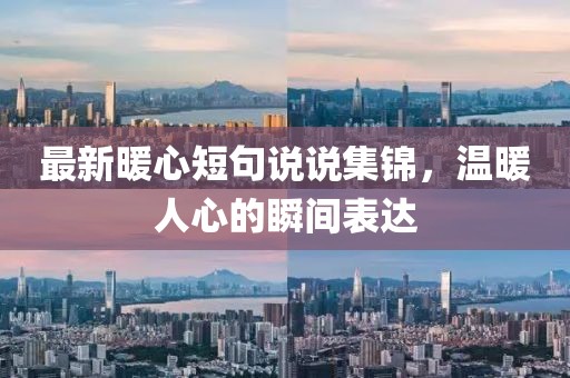 最新暖心短句说说集锦，温暖人心的瞬间表达