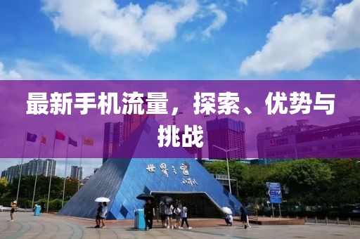 最新手机流量，探索、优势与挑战
