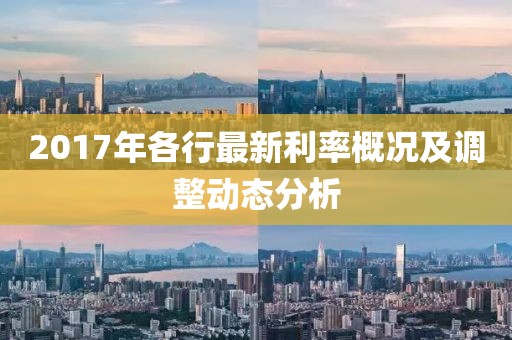 2017年各行最新利率概况及调整动态分析