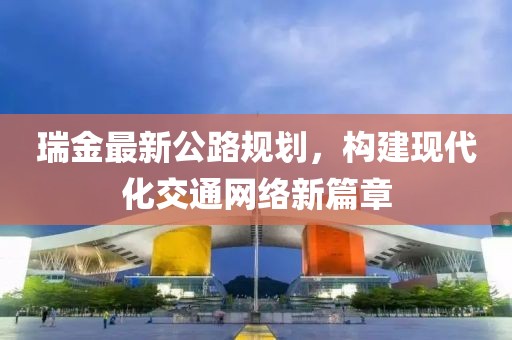 瑞金最新公路规划，构建现代化交通网络新篇章