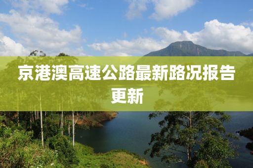 京港澳高速公路最新路况报告更新