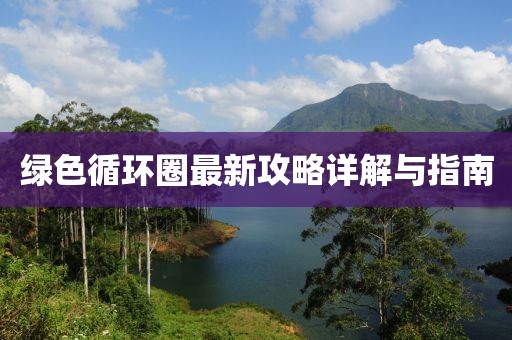 绿色循环圈最新攻略详解与指南