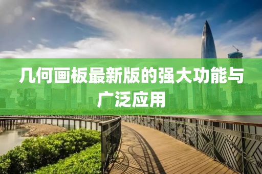 几何画板最新版的强大功能与广泛应用