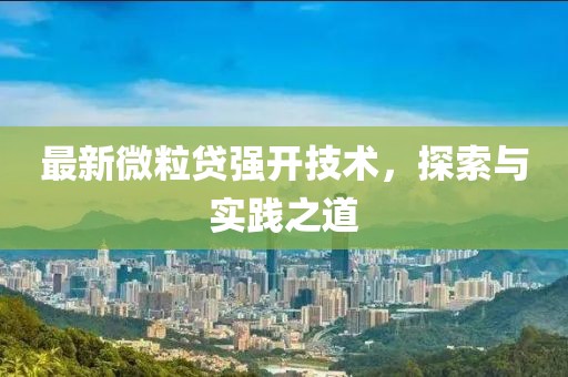 最新微粒贷强开技术，探索与实践之道