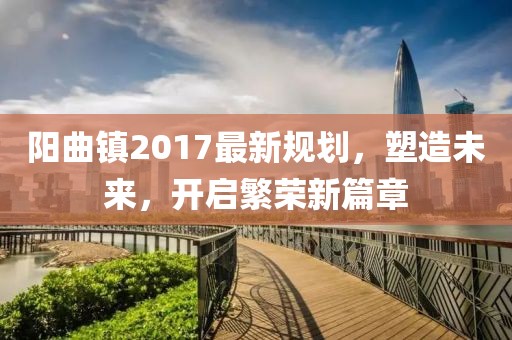 阳曲镇2017最新规划，塑造未来，开启繁荣新篇章