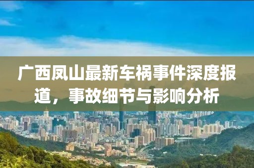 广西凤山最新车祸事件深度报道，事故细节与影响分析