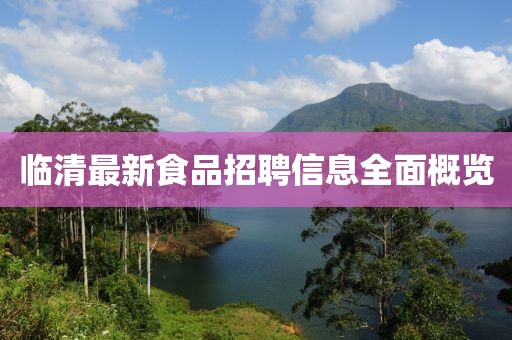 临清最新食品招聘信息全面概览