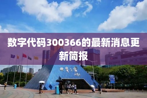 数字代码300366的最新消息更新简报