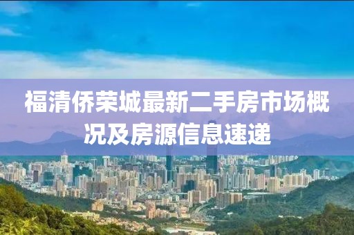 福清侨荣城最新二手房市场概况及房源信息速递