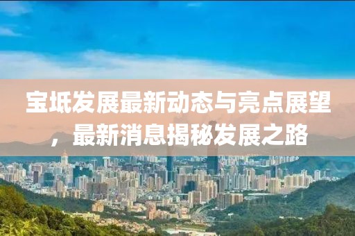 宝坻发展最新动态与亮点展望，最新消息揭秘发展之路