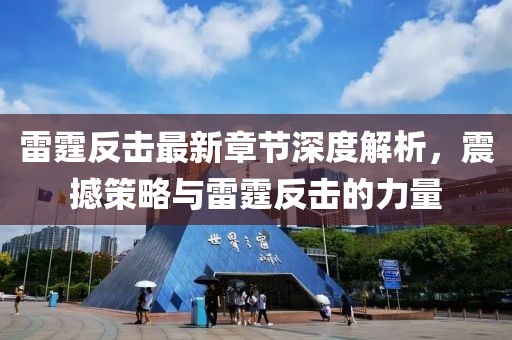 雷霆反击最新章节深度解析，震撼策略与雷霆反击的力量